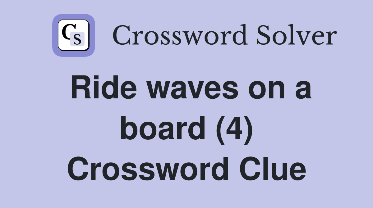 Ride waves on a board (4) Crossword Clue Answers Crossword Solver